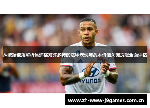 从数据视角解析吕迪格对阵多特的法甲表现与战术价值关键贡献全面评估 从数据视角解析吕迪格对阵多特的法甲表现与战术价值关键贡献全面评估
